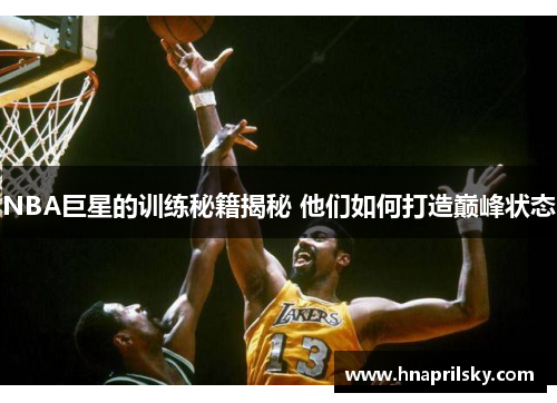 NBA巨星的训练秘籍揭秘 他们如何打造巅峰状态