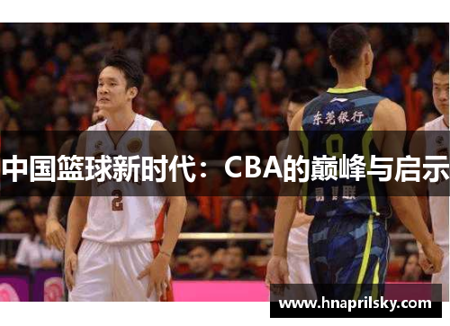 中国篮球新时代：CBA的巅峰与启示