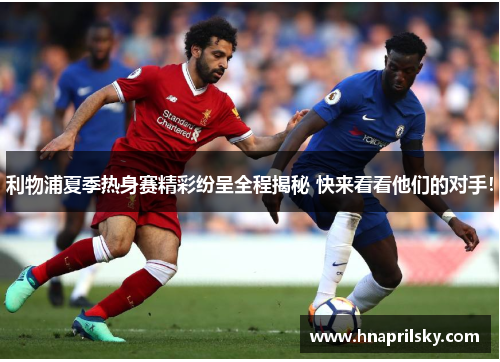 利物浦夏季热身赛精彩纷呈全程揭秘 快来看看他们的对手! 利物浦夏季热身赛精彩纷呈全程揭秘 快来看看他们的对手!